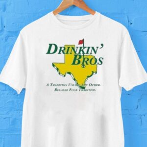 Drinkin’ Bros A Tradition Unity Other Because Fuck Tradition Shirt