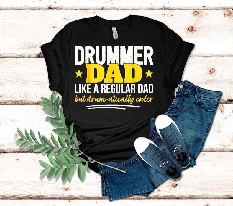 Drummer Dad Like A Regular Dad But Drum Atically Cooler Shirt Drummer Dad Like A Regular Dad But Drum Atically Cooler Shirt