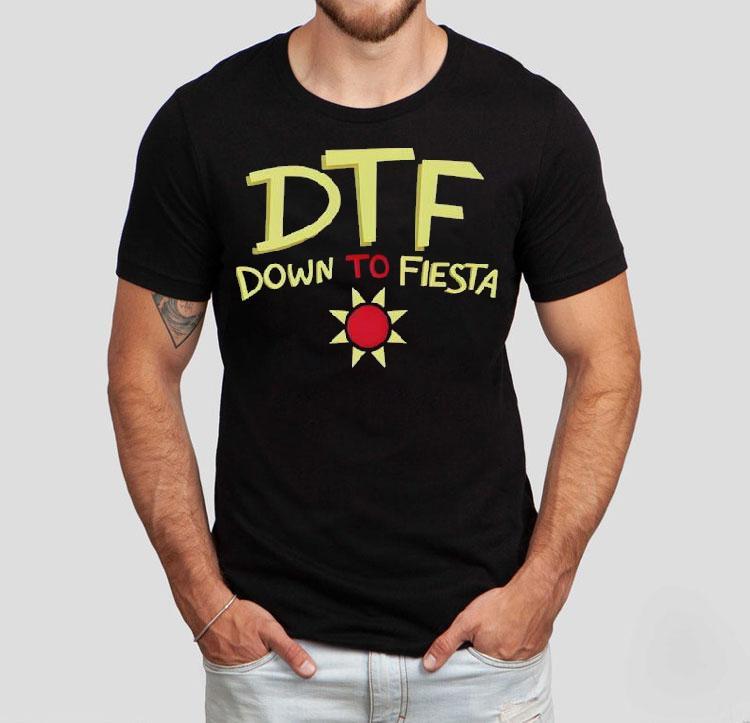 Dtf Down To Fiesta Shirt Dtf Down To Fiesta Shirt