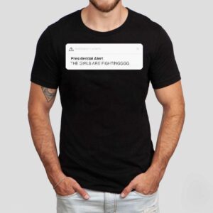 Emergency Alerts Presidential Alert The Girls Are Fighting Shirt