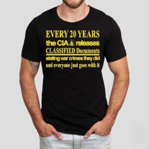 Every 20 Years The Cia Releases Classified Documents Stating War Crimes They Did And Everyone Just Goes With It Shirt
