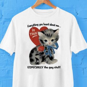 Everything You Heard About Me Is True Especially The Gay Stuff Cat Heart Shirt