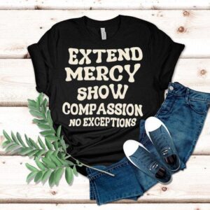 Extend Mercy Show Compassion No Exceptions Shirt