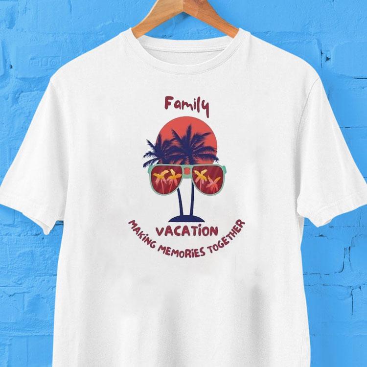 Family Vacation Making Memories Together Shirt Family Vacation Making Memories Together Shirt