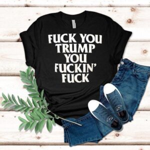 Fck You Trump You Fckin’ Fck Shirt Fck You Trump You Fckin’ Fck Shirt