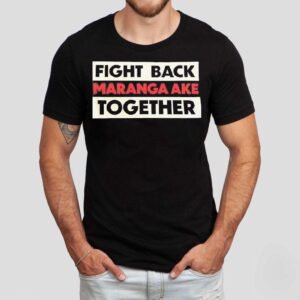 Fight Back Maranga Ake Together Shirt