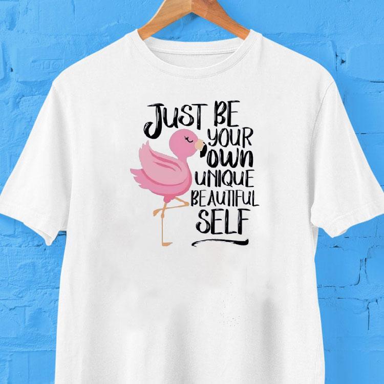 Flamingo Just Be Your Own Unique Beautiful Self Shirt Flamingo Just Be Your Own Unique Beautiful Self Shirt