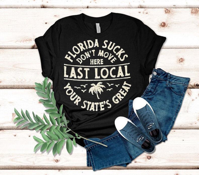 Florida Sucks Don’t Move Here Last Local Your State’s Great Shirt Florida Sucks Don’t Move Here Last Local Your State’s Great Shirt