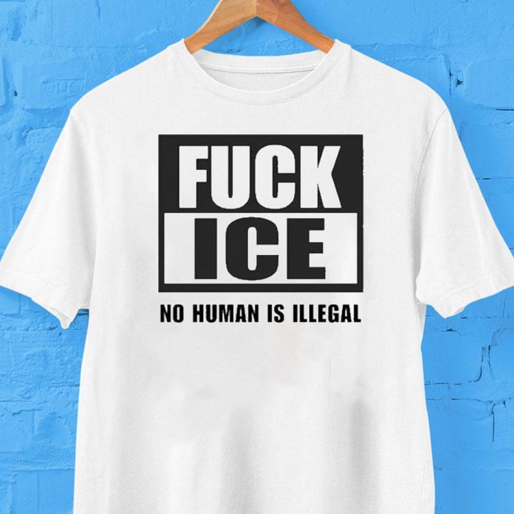 Fuck Ice No Human Is Illegal Shirt Fuck Ice No Human Is Illegal Shirt