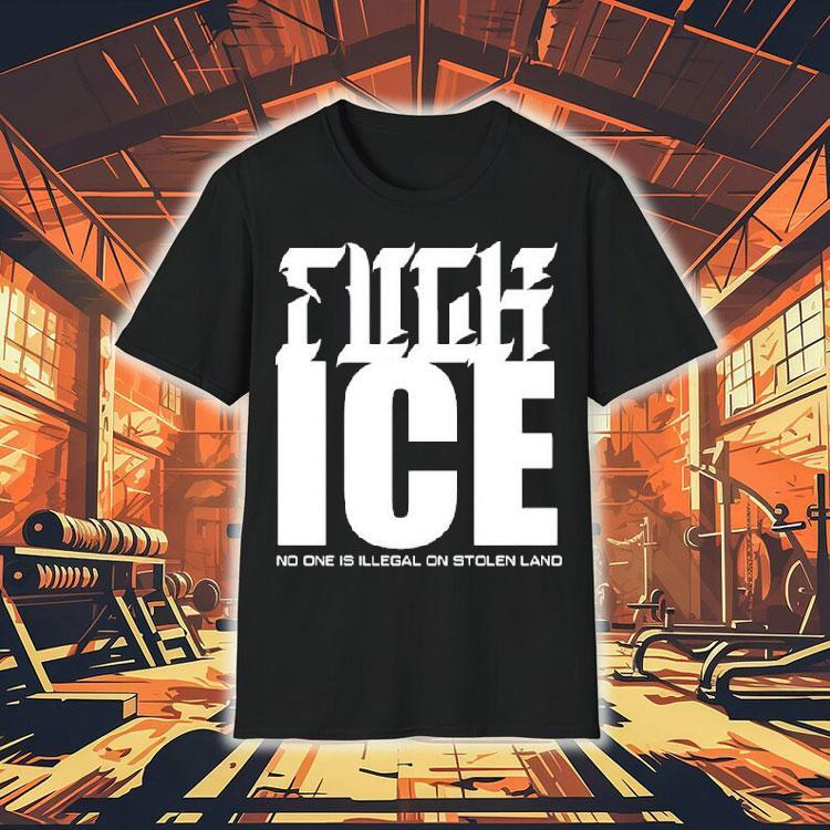 Fuck Ice No One Is Illegal On Stolen Land Shirt Fuck Ice No One Is Illegal On Stolen Land Shirt