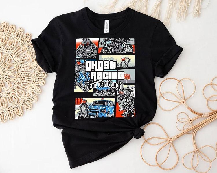 Ghost Racing Don’t Get Caught Gta Shirt Ghost Racing Don’t Get Caught Gta Shirt