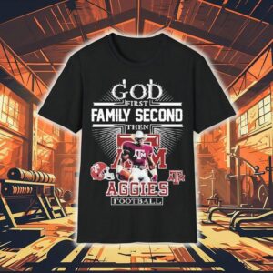 God First Family Second Then Texas Am Aggies Football Mascot Shirt God First Family Second Then Texas Am Aggies Football Mascot Shirt