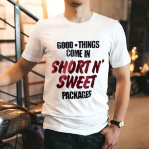 Good Things Come In Short N’ Sweet Packages Shirt Good Things Come In Short N’ Sweet Packages Shirt