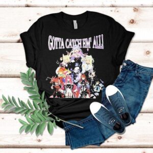 Gotta Catch Em’ All Anime Characters Shirt
