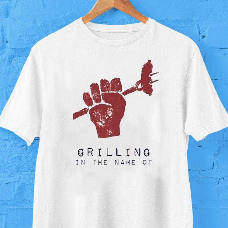 Grilling In The Name Of Shirt Grilling In The Name Of Shirt