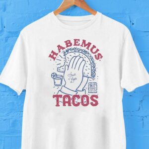 Habemus Tacos True Love Best Time Shirt
