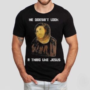 He Doesn’t Look A Thing Like Jesus Shirt