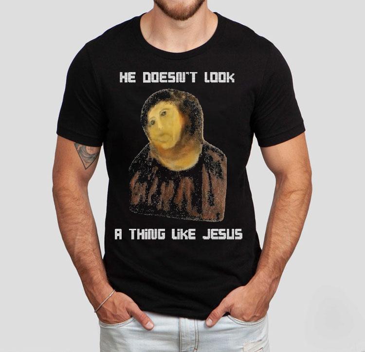 He Doesn’t Look A Thing Like Jesus Shirt He Doesn’t Look A Thing Like Jesus Shirt