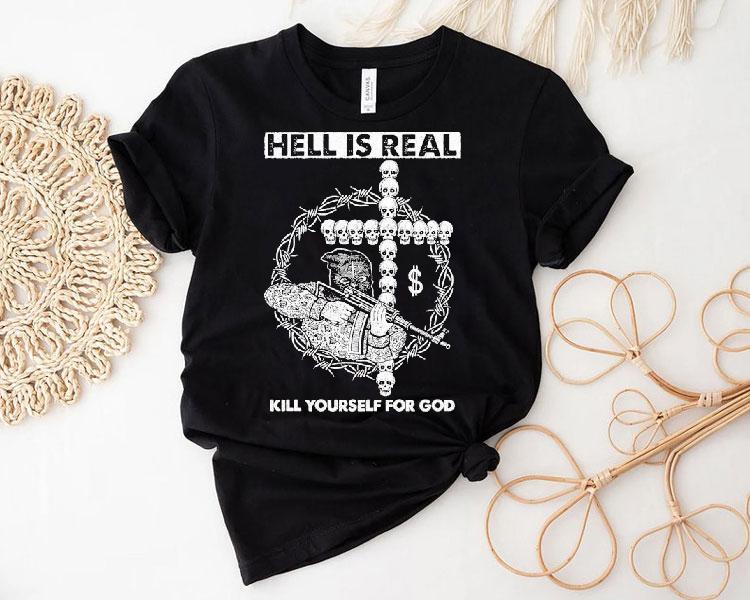 Hell Is Real Kill Yourself For God Shirt Hell Is Real Kill Yourself For God Shirt