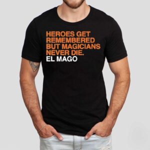 Heroes Get Remembered But Magicians Never Die Javier Baez El Mago Shirt