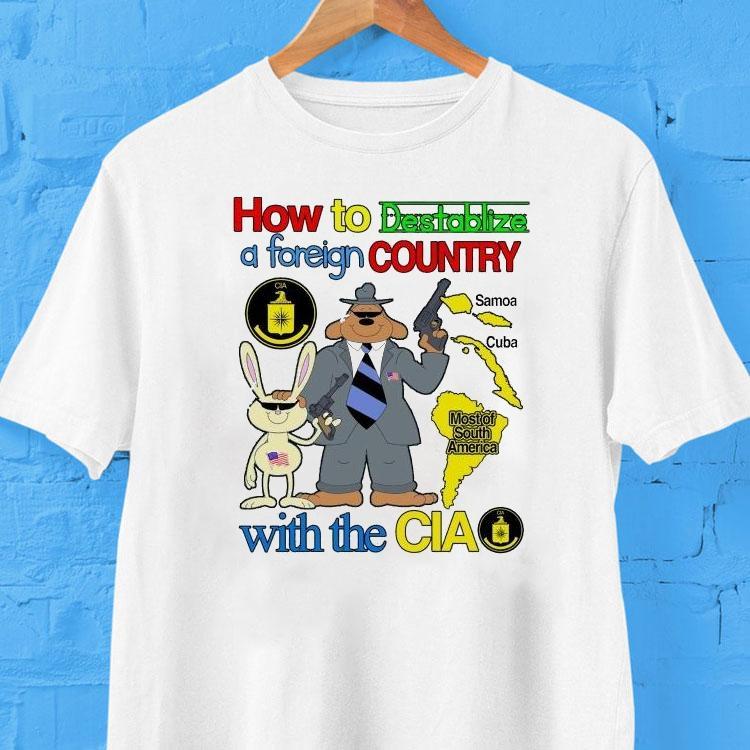 How To Destabilize A Foreign Country With The Cia Most Of South America Samoa Cuba Shirt How To Destabilize A Foreign Country With The Cia Most Of South America Samoa Cuba Shirt