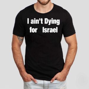 I Ain’t Dying For Israel Shirt
