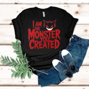 I Am The Monster You Created Shirt