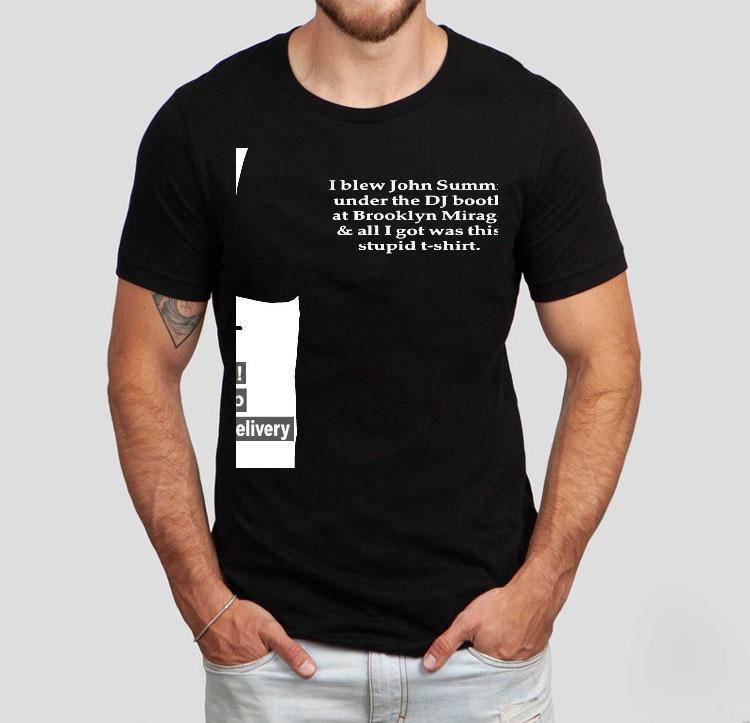 I Blew John Summit Under The Dj Booth At Brooklyn Mirage And All I Got Was This Stpid Shirt I Blew John Summit Under The Dj Booth At Brooklyn Mirage And All I Got Was This Stpid Shirt