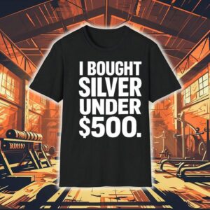 I Bought Silver Under 500 Shirt I Bought Silver Under 500 Shirt