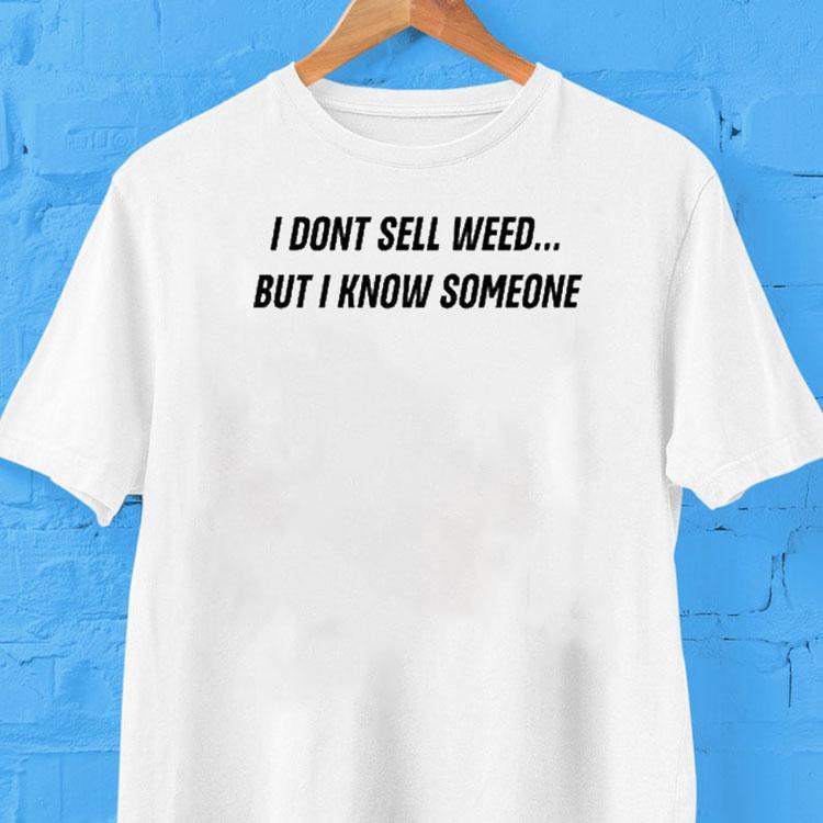 I Don’t Sell Weed But I Know Someone Shirt I Don’t Sell Weed But I Know Someone Shirt