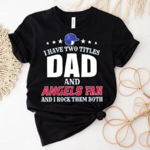 I Have Two Titles Dad And La Angels Fan And I Rock Them Both Shirt I Have Two Titles Dad And La Angels Fan And I Rock Them Both Shirt