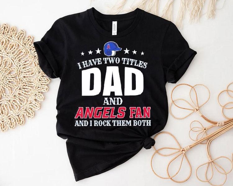 I Have Two Titles Dad And La Angels Fan And I Rock Them Both Shirt I Have Two Titles Dad And La Angels Fan And I Rock Them Both Shirt