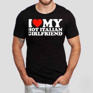 I Love My Hot Italian Girlfriend Shirt