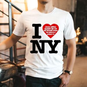 I Love New York Know Jeffrey Epstein Did Not Kill Himself When He Was In A Prison In Shirt I Love New York Know Jeffrey Epstein Did Not Kill Himself When He Was In A Prison In Shirt