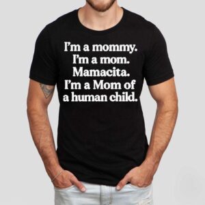 I’m A Mommy. I’m A Mom. Mamacita. I’m A Mom Of A Human Child Shirt I’m A Mommy. I’m A Mom. Mamacita. I’m A Mom Of A Human Child Shirt