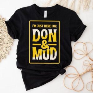I’m Just Here For Don And Mud Shirt