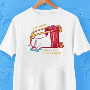 I’m Smol And I Can’t Fucking Drive Cat Shirt