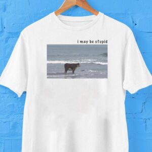 I May Be Stupid Cow Tshirt