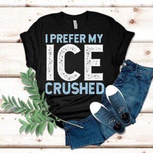I Prefer My Ice Crushed Shirt