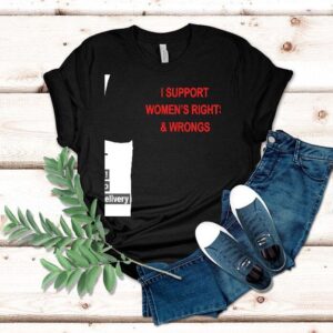 I Support Women S Rights And Wrongs Tshirt