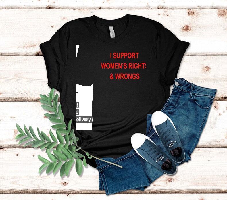 I Support Women’s Rights And Wrongs Shirt I Support Women’s Rights And Wrongs Shirt