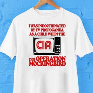 I Was Indoctrinated By Tv Propaganda As A Child When The Cia Did Operation Mockingbird Shirt
