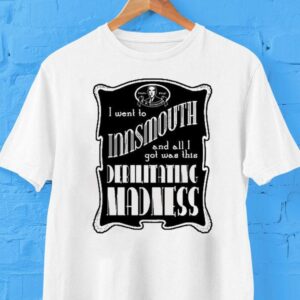 I Went To Innsmouth And All I Got Was This Debilitating Madness Shirt