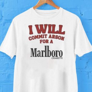 I Will Commit Arson For A Marlboro Cigarette Shirt
