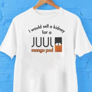 I Would Sell A Kidney For A Mango Juul Pod Shirt