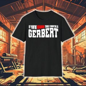 If You’re Reading This You’re A Gerbert Shirt