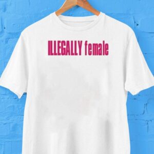 Illegally Female Shirt