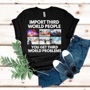 Import Third World People You Get Third World Problems Shirt