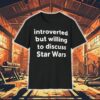 Introverted But Willing To Discuss Star Wars Shirt