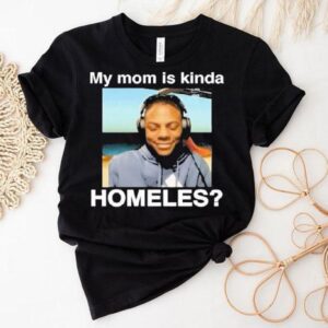Ishowspeed My Mom Is Kinda Homeless Shirt Ishowspeed My Mom Is Kinda Homeless Shirt